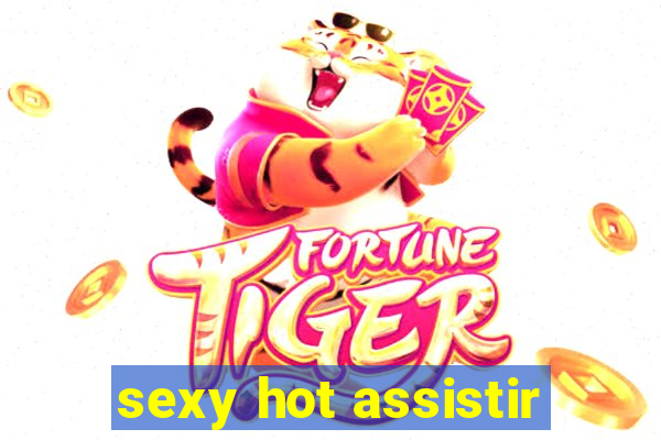 sexy hot assistir